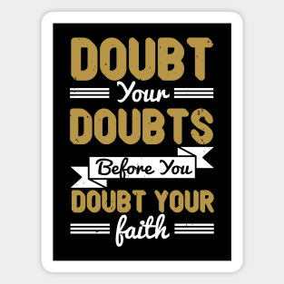 Doubt Your Doubts Before You Doubt Your Faith Magnet